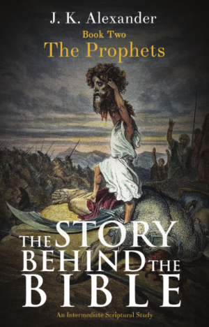 The Story Behind The Bible - Book Two - The Prophets: An Intermediate Scriptural Study