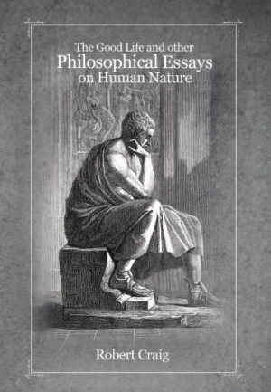 The Good Life and Other Philosophical Essays on Human Nature