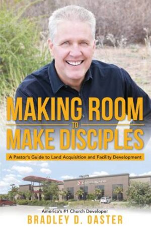 Making Room to Make Disciples: A Pastor's Guide to Acquiring Land and Building Insanely Great Facilities