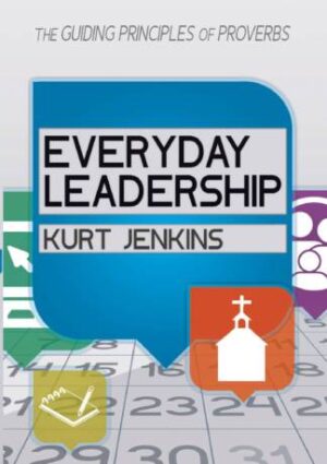 Everyday Leadership: The Guiding Principles of Proverbs