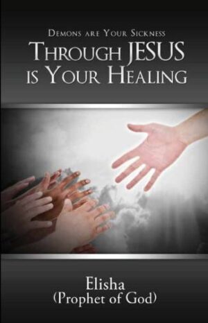 Demons are Your Sickness through Jesus is Your Healing