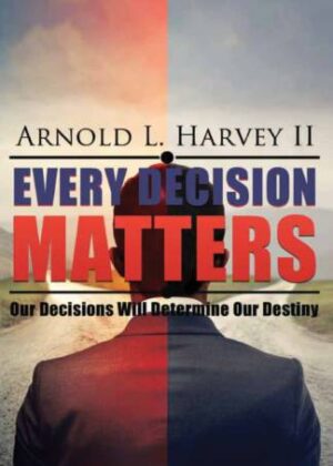 Every Decision Matters: Our Decisions Will Determine Our Destiny