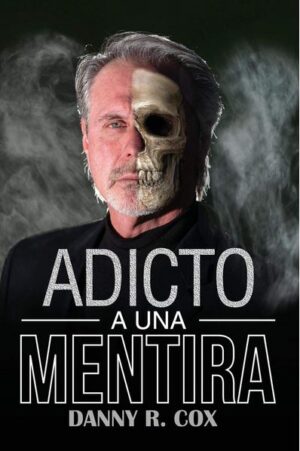 Adicto a Una Mentira: Una Historia Verdadera