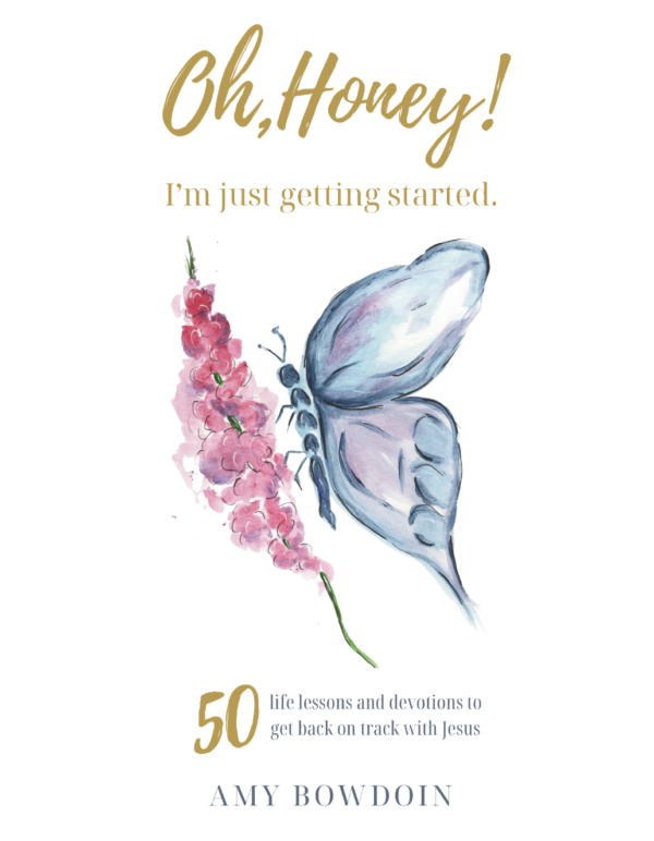 Oh, Honey, I'm Just Getting Started: 50 Life Lessons and Devotions to Get Back on Track with Jesus